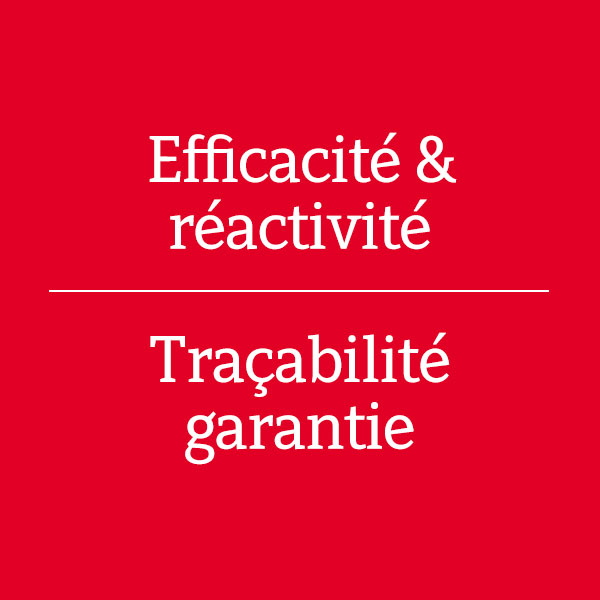 Efficacité, réactivité et traçabilité garantie